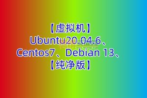 【虚拟机】Ubuntu20.04.6、Centos7、Debian 13、【纯净版】【非常适合研究各类单机游戏】集成宝塔！！！